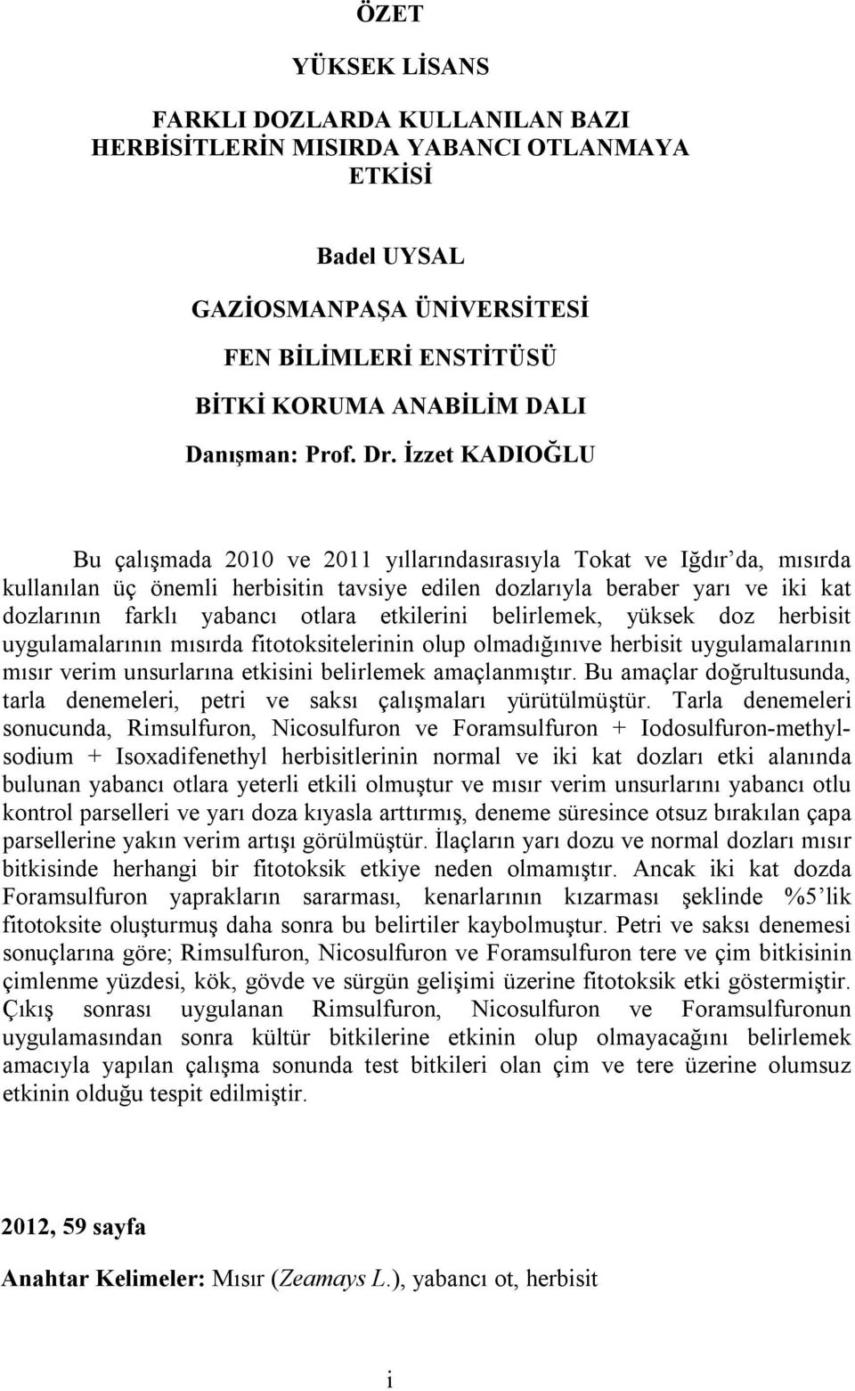 İzzet KADIOĞLU Bu çalışmada 2010 ve 2011 yıllarındasırasıyla Tokat ve Iğdır da, mısırda kullanılan üç önemli herbisitin tavsiye edilen dozlarıyla beraber yarı ve iki kat dozlarının farklı yabancı