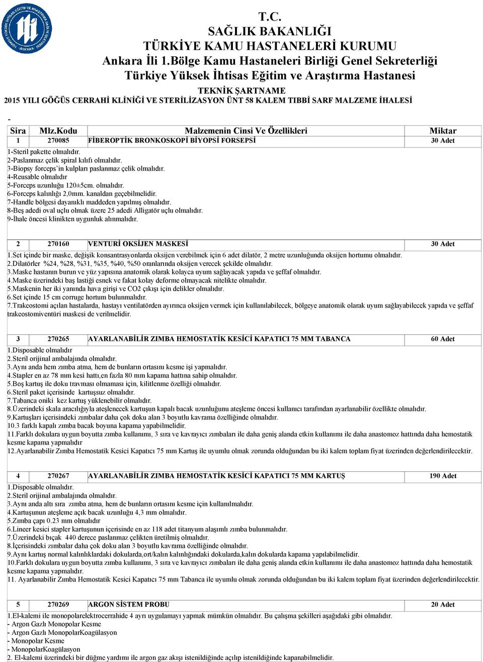 8Beş adedi oval uçlu olmak üzere 25 adedi Alligatör uçlu olmalıdır. 9İhale öncesi klinikten uygunluk alınmalıdır. 30 Adet 2 270160 VENTURİ OKSİJEN MASKESİ 30 Adet 1.