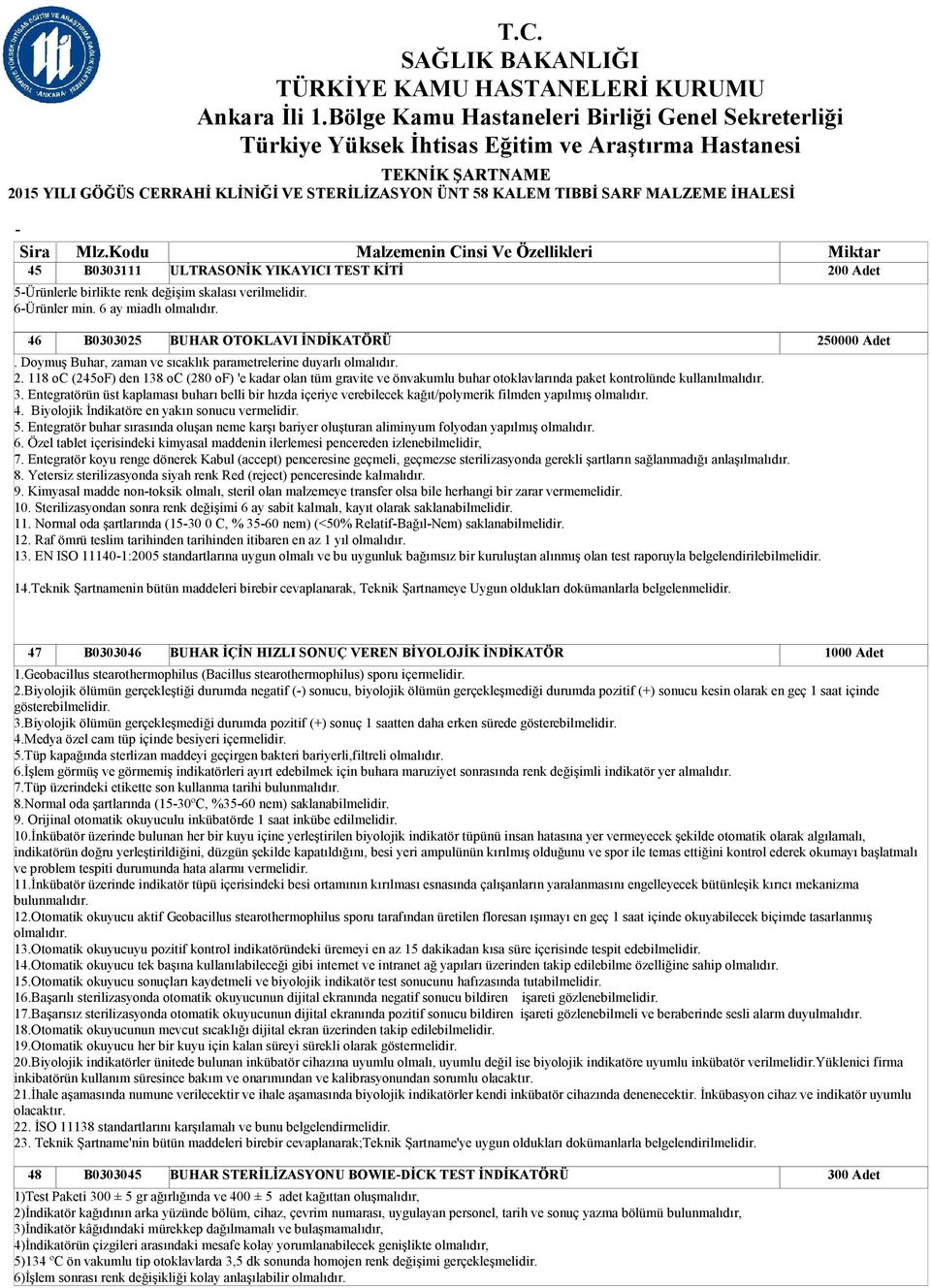 3. Entegratörün üst kaplaması buharı belli bir hızda içeriye verebilecek kağıt/polymerik filmden yapılmış olmalıdır. 4. Biyolojik İndikatöre en yakın sonucu vermelidir. 5.