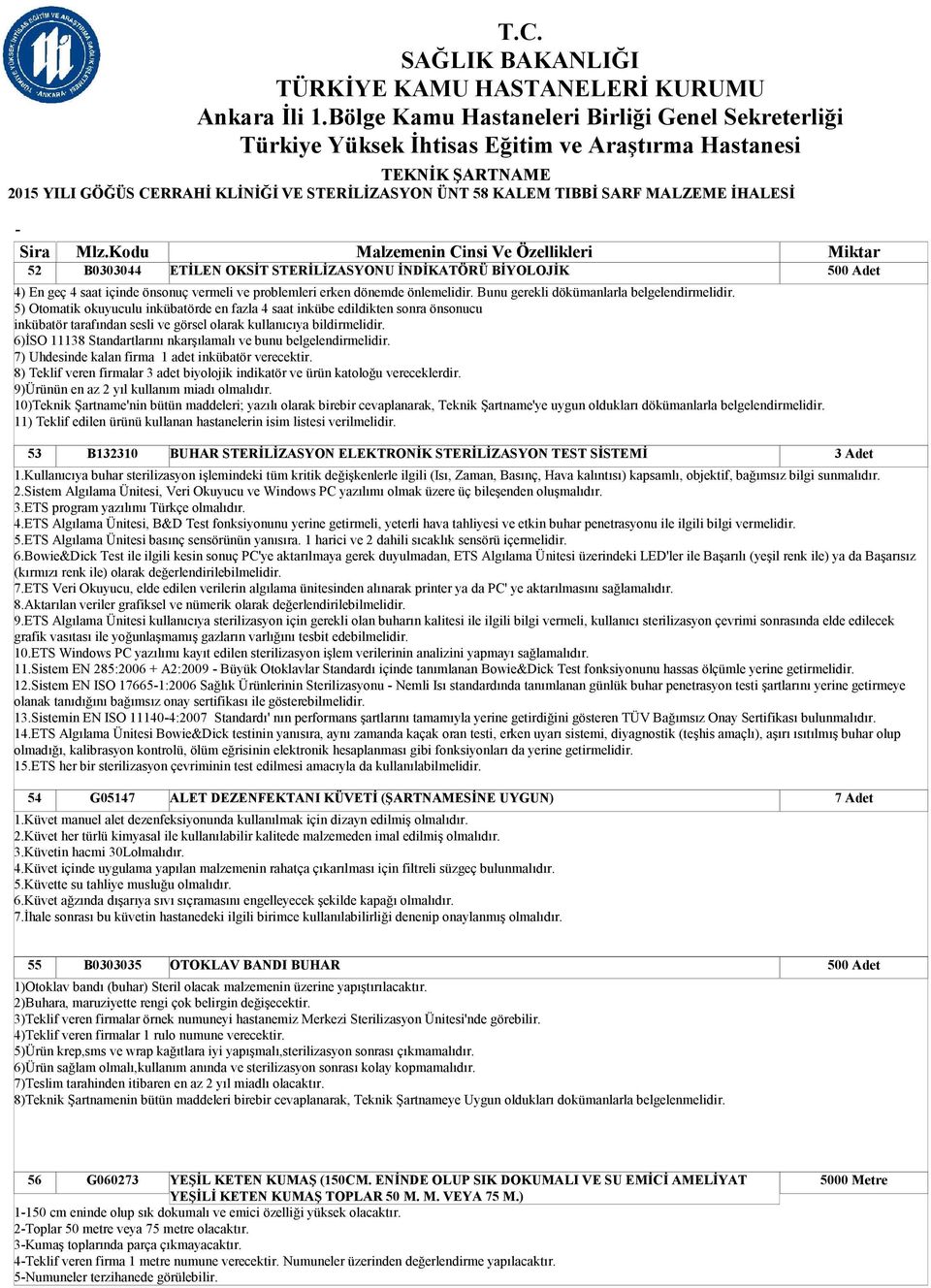 6)İSO 11138 Standartlarını nkarşılamalı ve bunu belgelendirmelidir. 7) Uhdesinde kalan firma 1 adet inkübatör verecektir.