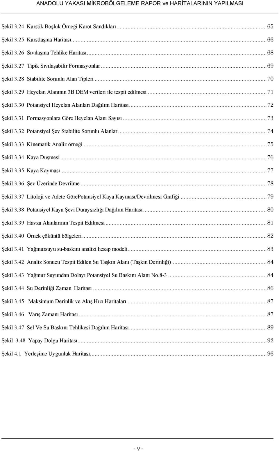 31 Formasyonlara Göre Heyelan Alanı Sayısı...73 Şekil 3.32 Potansiyel Şev Stabilite Sorunlu Alanlar...74 Şekil 3.33 Kinematik Analiz örneği...75 Şekil 3.34 Kaya Düşmesi...76 Şekil 3.35 Kaya Kayması.
