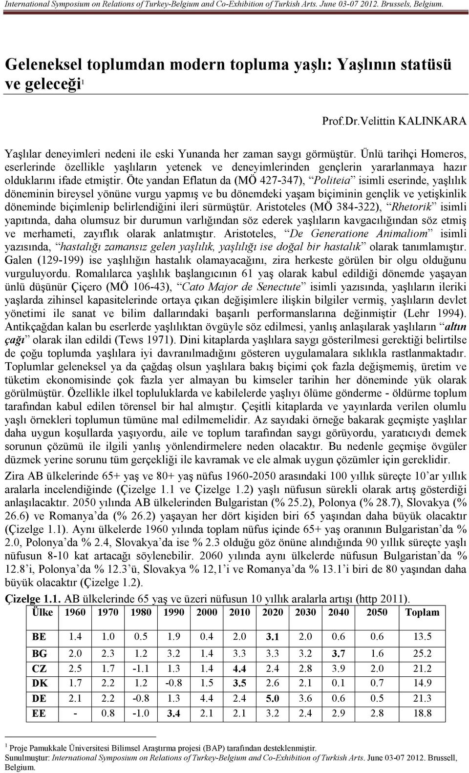 Öte yandan Eflatun da (MÖ 427-347), Politeia isimli eserinde, yaşlılık döneminin bireysel yönüne vurgu yapmış ve bu dönemdeki yaşam biçiminin gençlik ve yetişkinlik döneminde biçimlenip