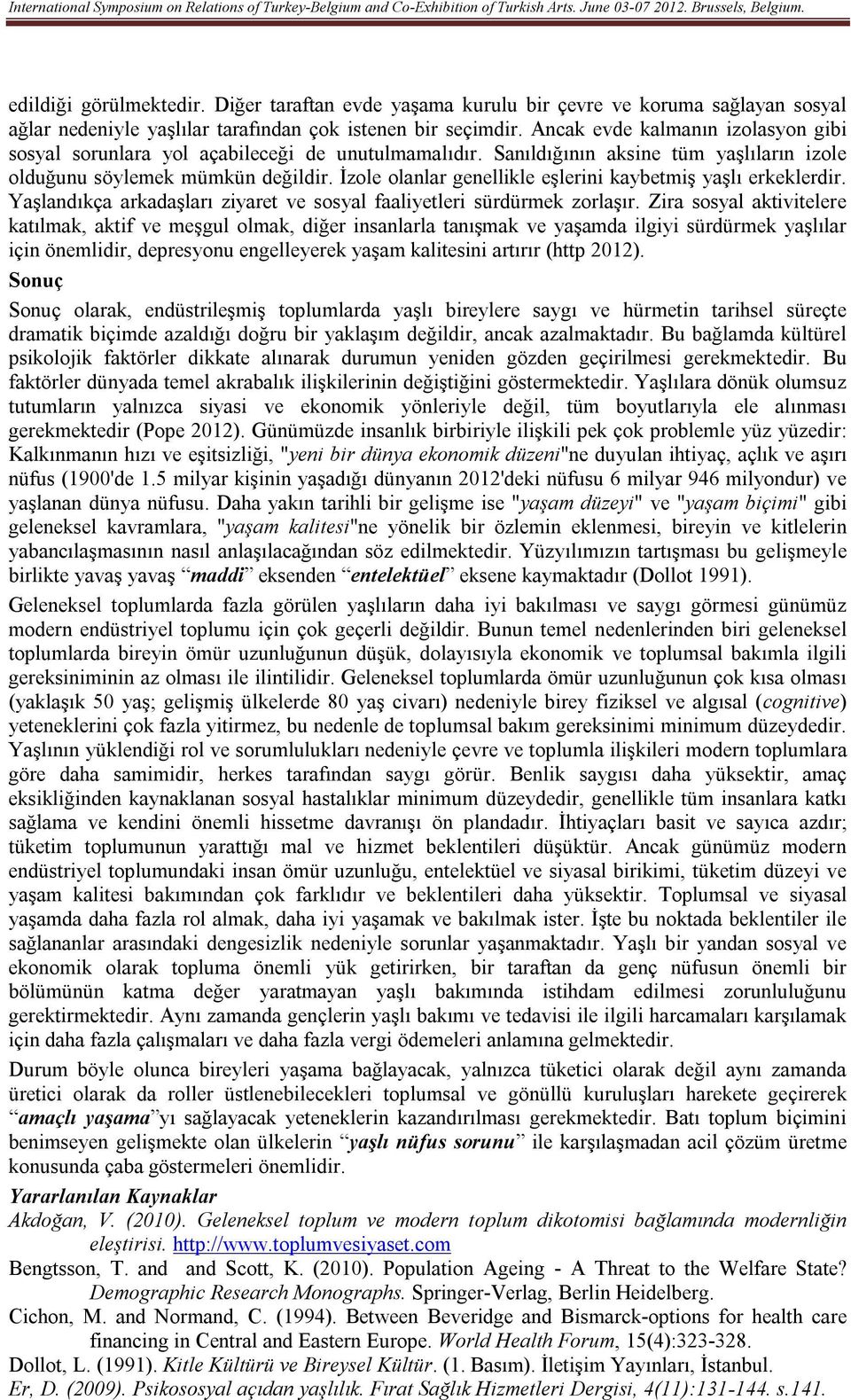 İzole olanlar genellikle eşlerini kaybetmiş yaşlı erkeklerdir. Yaşlandıkça arkadaşları ziyaret ve sosyal faaliyetleri sürdürmek zorlaşır.