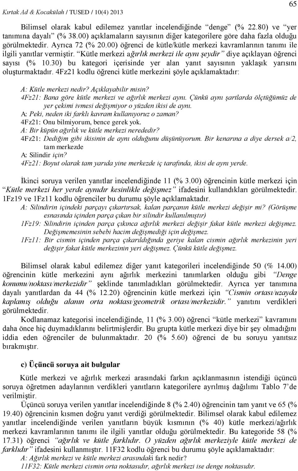 30) bu kategori içerisinde yer alan yanıt sayısının yaklaşık yarısını oluşturmaktadır. 4Fz21 kodlu öğrenci kütle merkezini şöyle açıklamaktadır: A: Kütle merkezi nedir? Açıklayabilir misin?