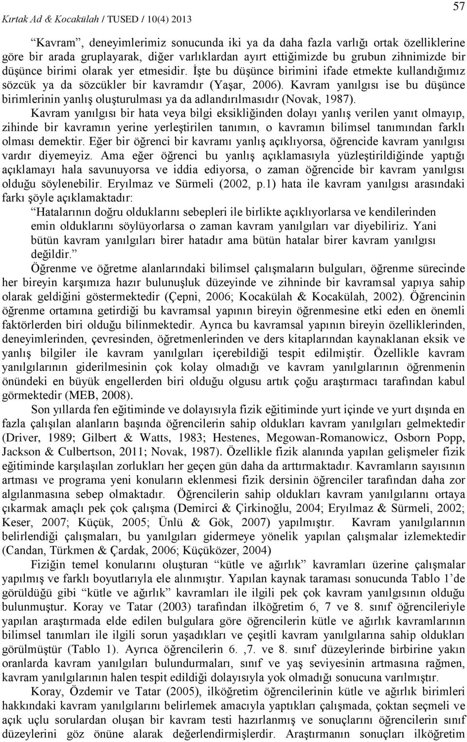 Kavram yanılgısı ise bu düşünce birimlerinin yanlış oluşturulması ya da adlandırılmasıdır (Novak, 1987).