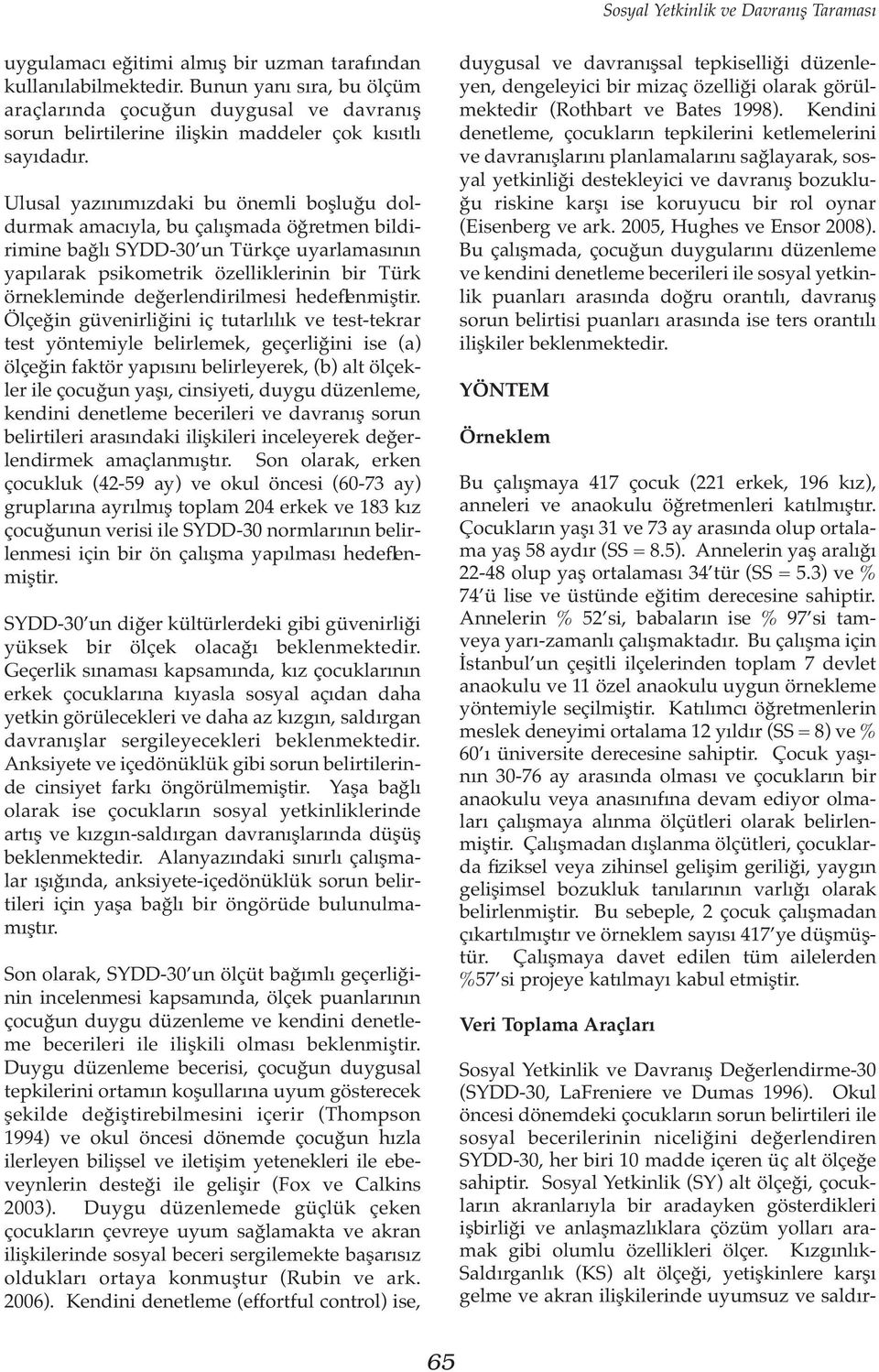 Ulusal yazınımızdaki bu önemli boşluğu doldurmak amacıyla, bu çalışmada öğretmen bildirimine bağlı SYDD-30 un Türkçe uyarlamasının yapılarak psikometrik özelliklerinin bir Türk örnekleminde