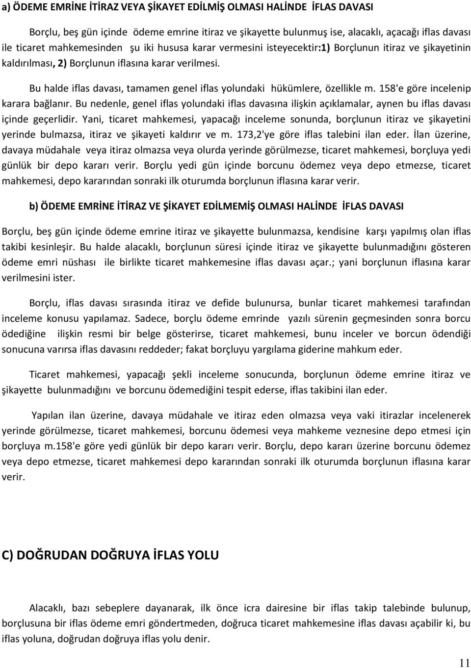 Bu halde iflas davası, tamamen genel iflas yolundaki hükümlere, özellikle m. 158'e göre incelenip karara bağlanır.