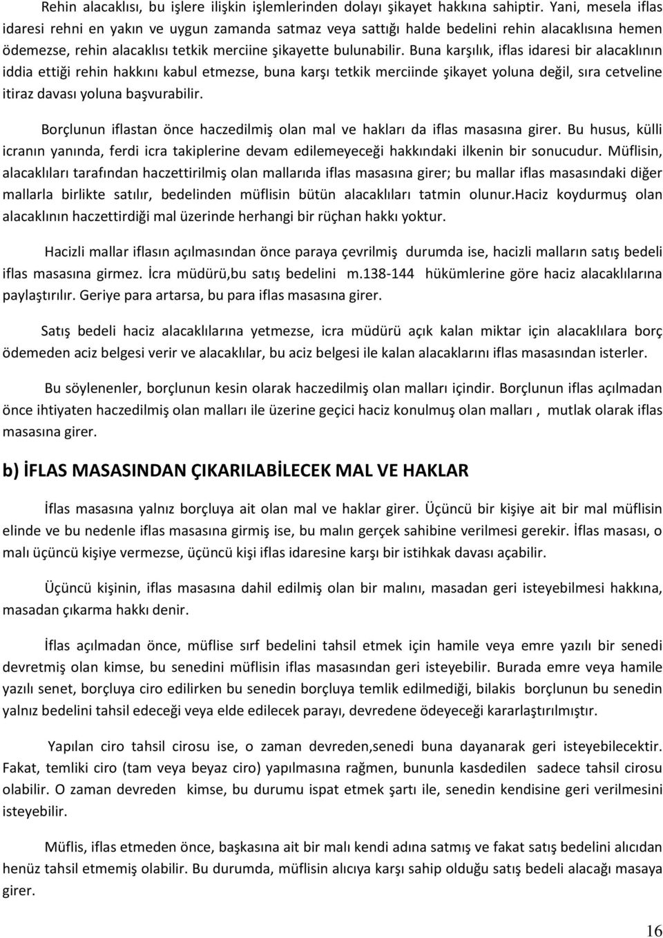 Buna karşılık, iflas idaresi bir alacaklının iddia ettiği rehin hakkını kabul etmezse, buna karşı tetkik merciinde şikayet yoluna değil, sıra cetveline itiraz davası yoluna başvurabilir.