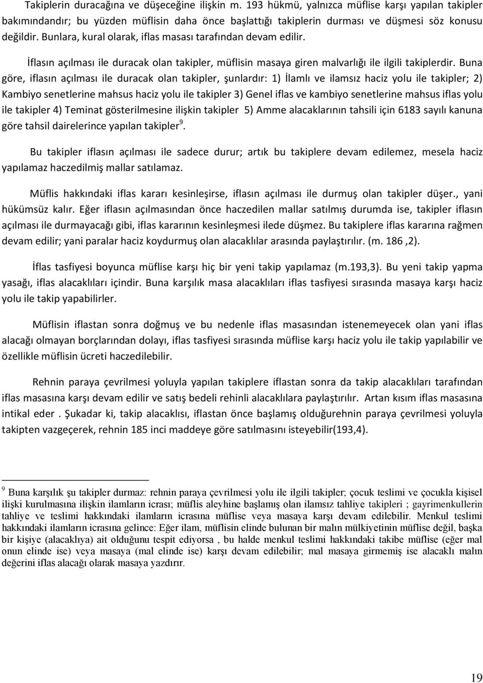 Bunlara, kural olarak, iflas masası tarafından devam edilir. İflasın açılması ile duracak olan takipler, müflisin masaya giren malvarlığı ile ilgili takiplerdir.