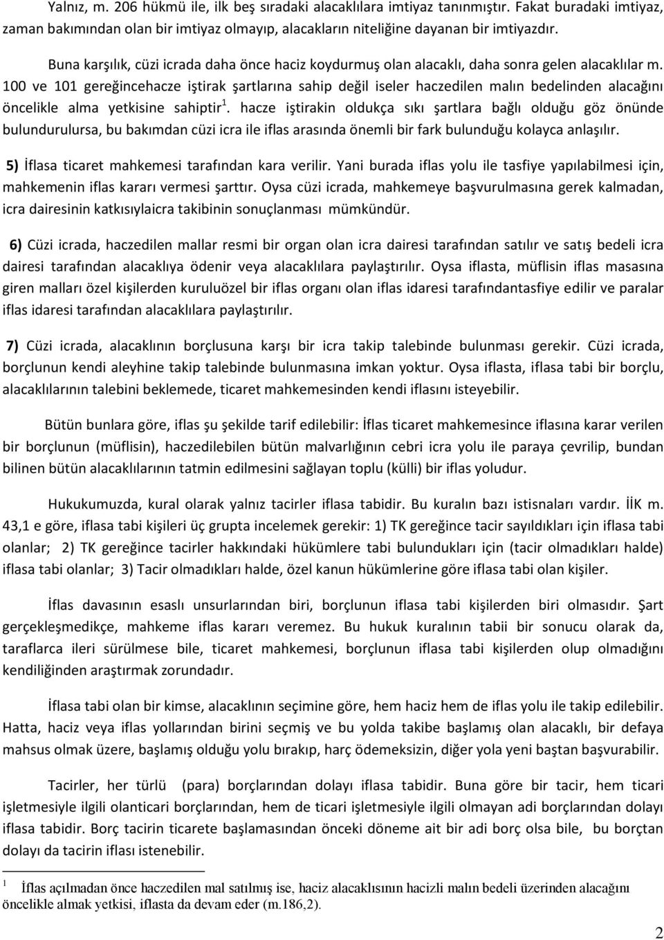 100 ve 101 gereğincehacze iştirak şartlarına sahip değil iseler haczedilen malın bedelinden alacağını öncelikle alma yetkisine sahiptir 1.