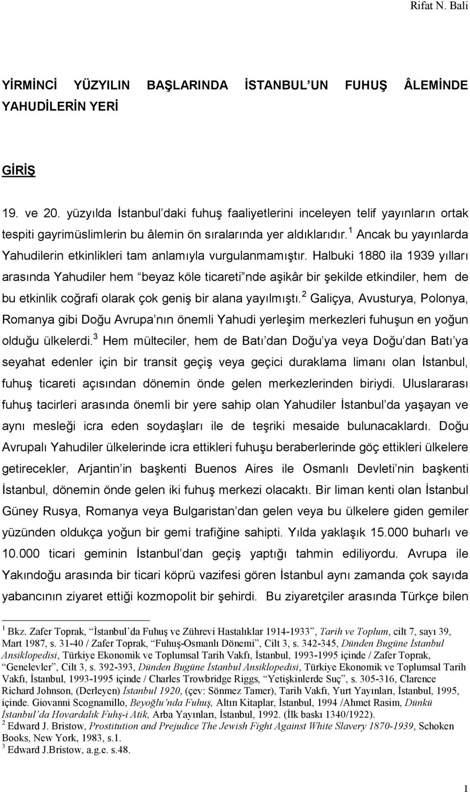 1 Ancak bu yayınlarda Yahudilerin etkinlikleri tam anlamıyla vurgulanmamıştır.