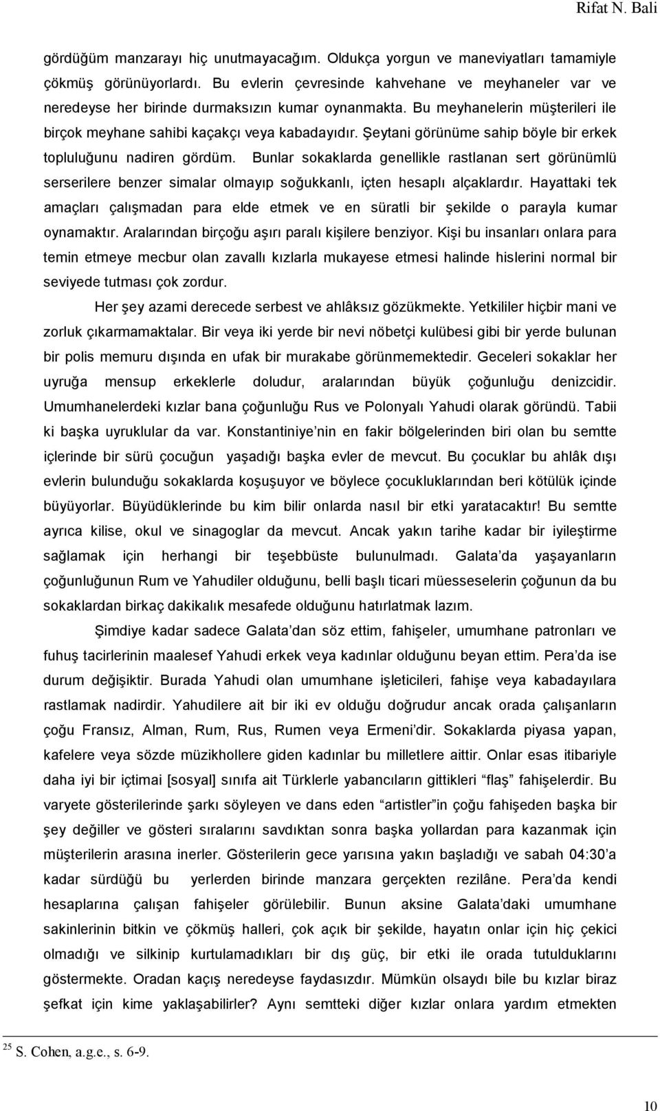 Şeytani görünüme sahip böyle bir erkek topluluğunu nadiren gördüm. Bunlar sokaklarda genellikle rastlanan sert görünümlü serserilere benzer simalar olmayıp soğukkanlı, içten hesaplı alçaklardır.