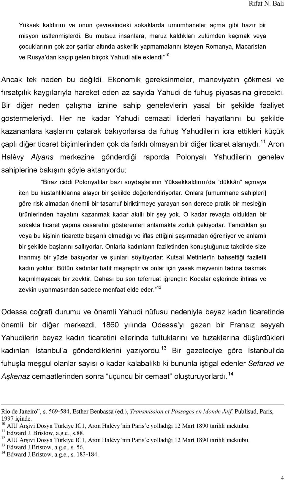 10 Ancak tek neden bu değildi. Ekonomik gereksinmeler, maneviyatın çökmesi ve fırsatçılık kaygılarıyla hareket eden az sayıda Yahudi de fuhuş piyasasına girecekti.