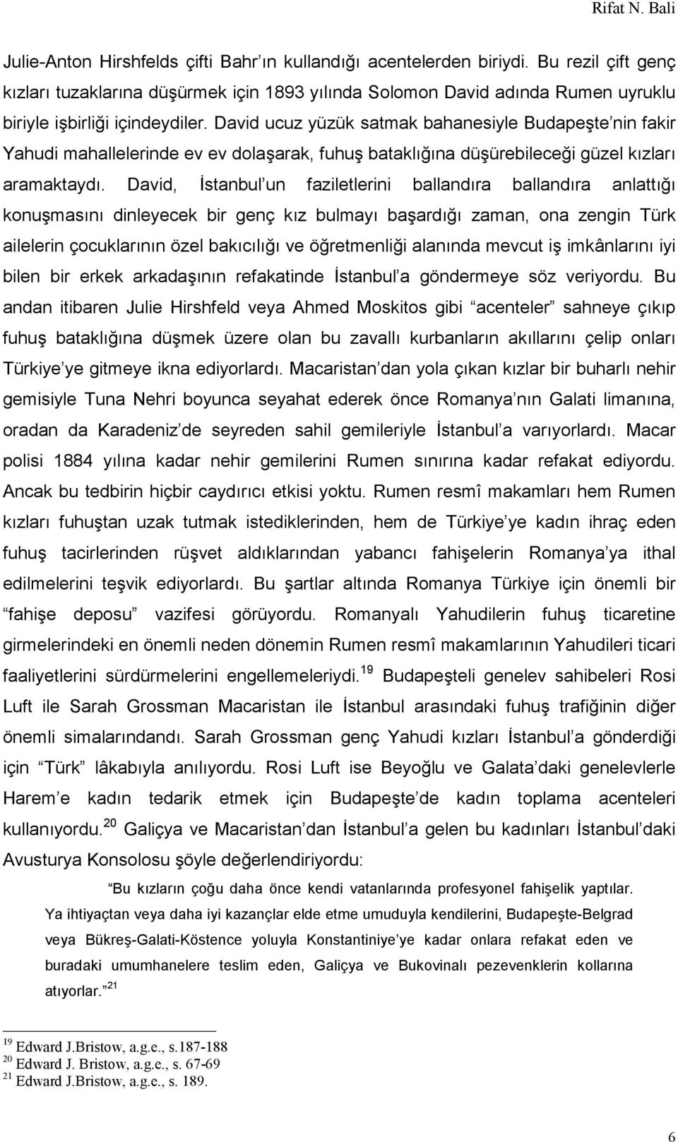 David ucuz yüzük satmak bahanesiyle Budapeşte nin fakir Yahudi mahallelerinde ev ev dolaşarak, fuhuş bataklığına düşürebileceği güzel kızları aramaktaydı.