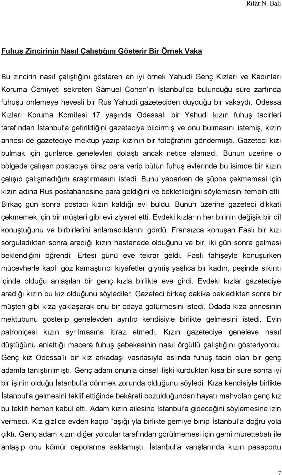 Odessa Kızları Koruma Komitesi 17 yaşında Odessalı bir Yahudi kızın fuhuş tacirleri tarafından İstanbul a getirildiğini gazeteciye bildirmiş ve onu bulmasını istemiş, kızın annesi de gazeteciye