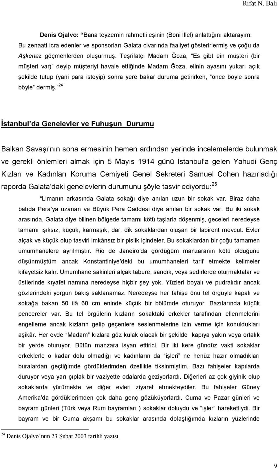 Teşrifatçı Madam Ğoza, Es gibt ein müşteri (bir müşteri var) deyip müşteriyi havale ettiğinde Madam Ğoza, elinin ayasını yukarı açık şekilde tutup (yani para isteyip) sonra yere bakar duruma