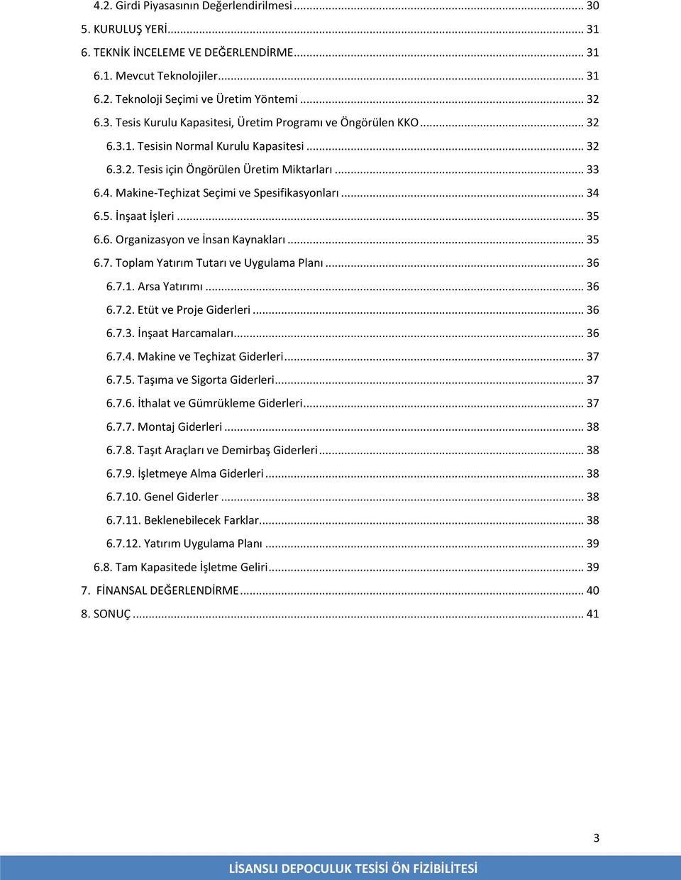 .. 35 6.7. Toplam Yatırım Tutarı ve Uygulama Planı... 36 6.7.1. Arsa Yatırımı... 36 6.7.2. Etüt ve Proje Giderleri... 36 6.7.3. İnşaat Harcamaları... 36 6.7.4. Makine ve Teçhizat Giderleri... 37 6.7.5. Taşıma ve Sigorta Giderleri.