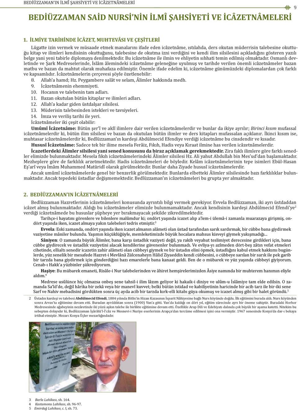 kendisinin okuttuğunu, talebesine de okutma izni verdiğini ve kendi ilim silsilesini açıkladığını gösteren yazılı belge yani yeni tabirle diplomaya denilmektedir.