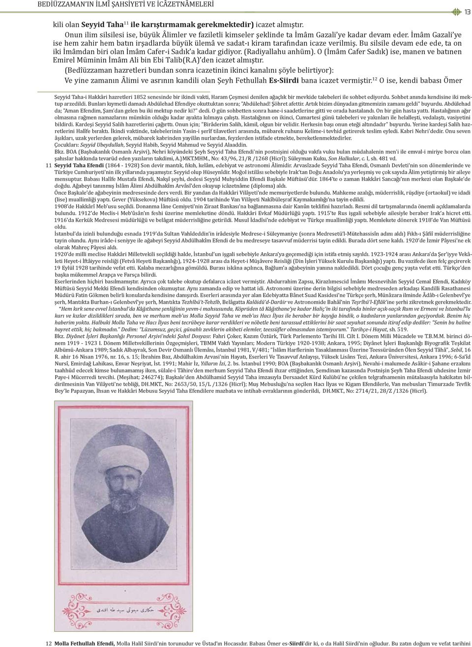 İmâm Gazali ye ise hem zahir hem batın irşadlarda büyük ülemâ ve sadat-ı kiram tarafından icaze verilmiş. Bu silsile devam ede ede, ta on iki İmâmdan biri olan İmâm Cafer-i Sadık a kadar gidiyor.