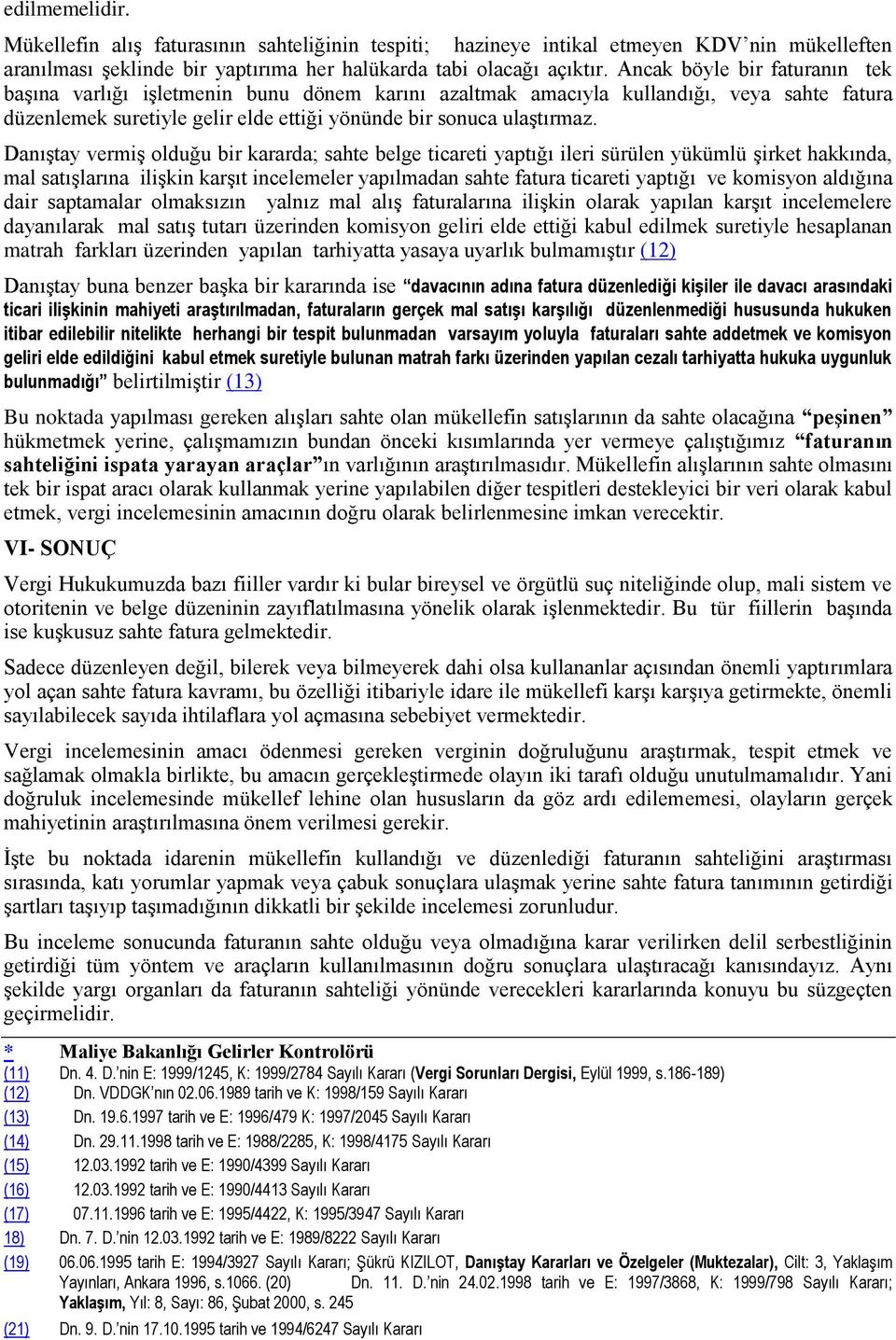 Danıştay vermiş olduğu bir kararda; sahte belge ticareti yaptığı ileri sürülen yükümlü şirket hakkında, mal satışlarına ilişkin karşıt incelemeler yapılmadan sahte fatura ticareti yaptığı ve komisyon