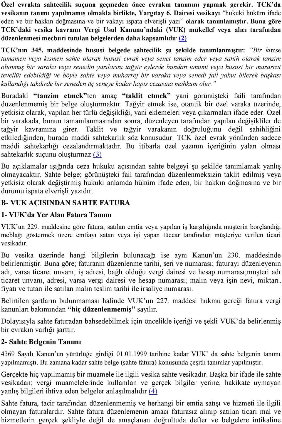 Buna göre TCK daki vesika kavramı Vergi Usul Kanunu ndaki (VUK) mükellef veya alıcı tarafından düzenlenmesi mecburi tutulan belgelerden daha kapsamlıdır (2) TCK nın 345.