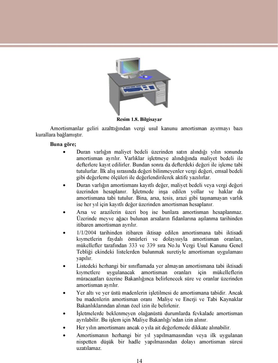 Bundan sonra da defterdeki değeri ile işleme tabi tutulurlar. İlk alış sırasında değeri bilinmeyenler vergi değeri, emsal bedeli gibi değerleme ölçüleri ile değerlendirilerek aktife yazılırlar.