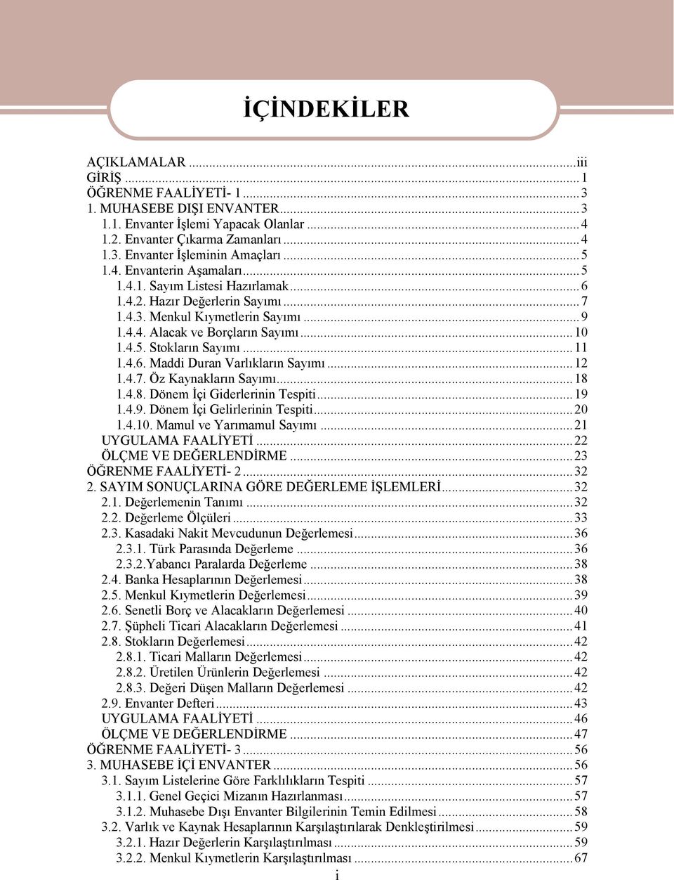 ..11 1.4.6. Maddi Duran Varlıkların Sayımı...12 1.4.7. Öz Kaynakların Sayımı...18 1.4.8. Dönem İçi Giderlerinin Tespiti...19 1.4.9. Dönem İçi Gelirlerinin Tespiti...20 1.4.10.