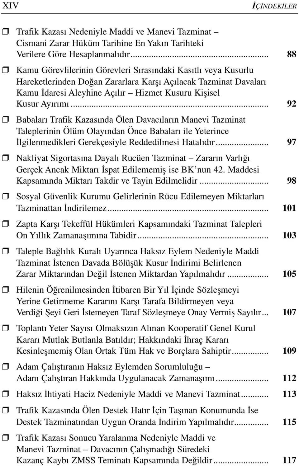 .. 92 Babaları Trafik Kazasında Ölen Davacıların Manevi Tazminat Taleplerinin Ölüm Olayından Önce Babaları ile Yeterince İlgilenmedikleri Gerekçesiyle Reddedilmesi Hatalıdır.