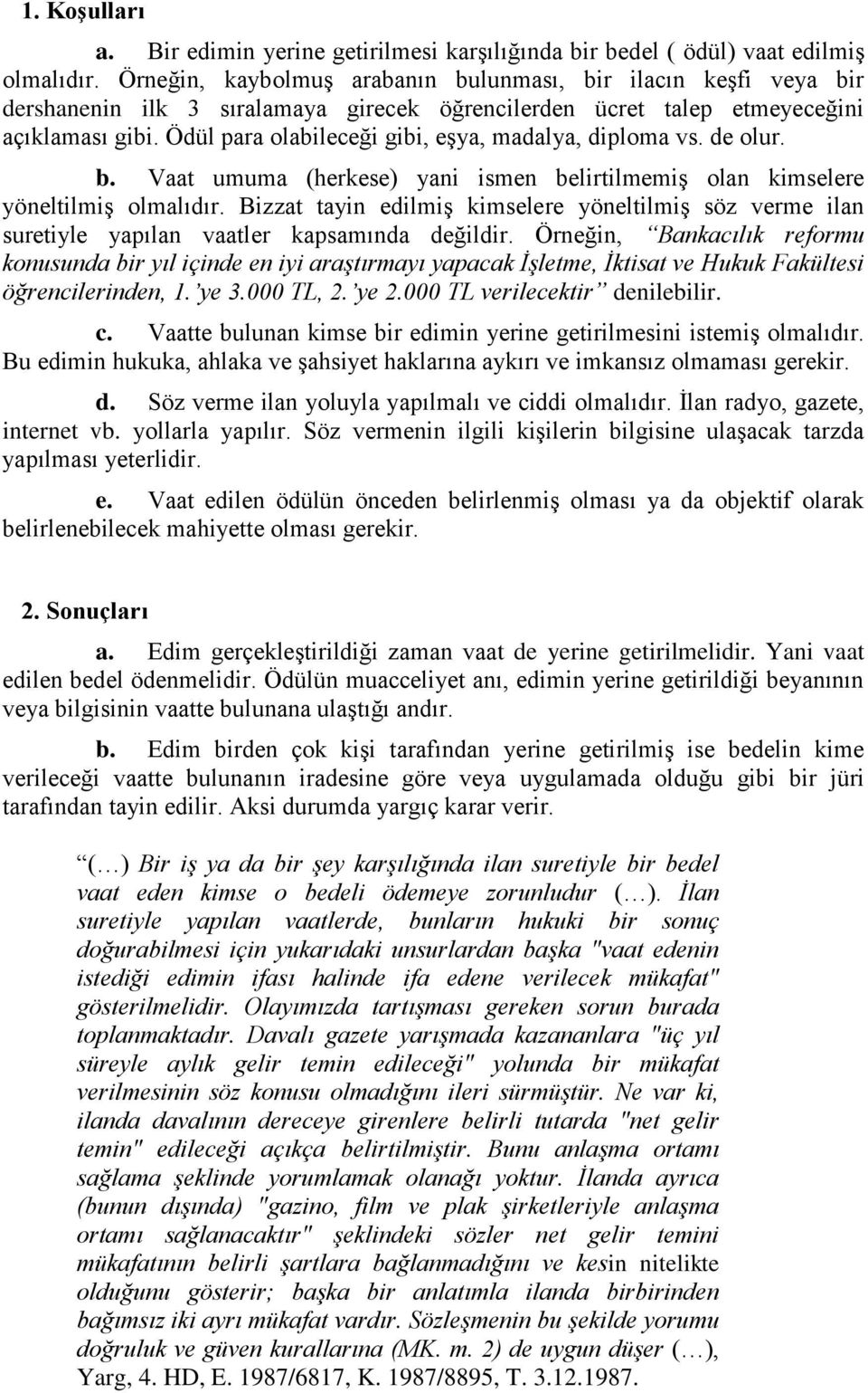 Ödül para olabileceği gibi, eşya, madalya, diploma vs. de olur. b. Vaat umuma (herkese) yani ismen belirtilmemiş olan kimselere yöneltilmiş olmalıdır.