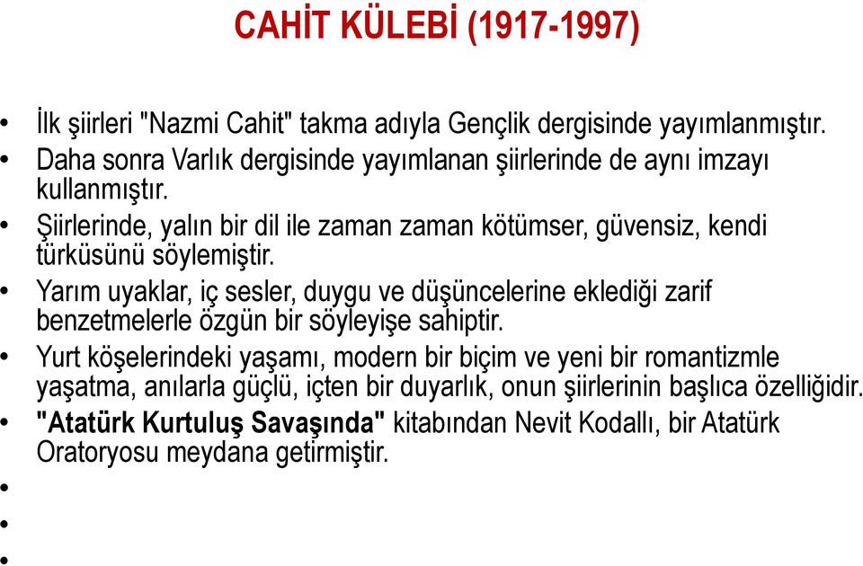 Şiirlerinde, yalın bir dil ile zaman zaman kötümser, güvensiz, kendi türküsünü söylemiştir.