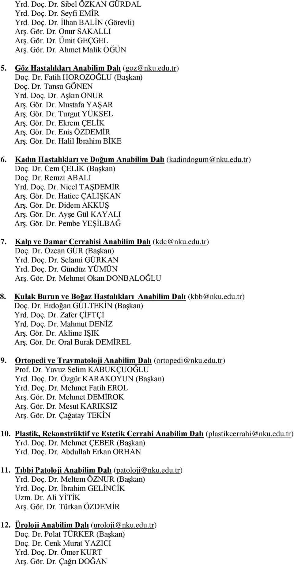 Gör. Dr. Enis ÖZDEMİR Arş. Gör. Dr. Halil İbrahim BİKE 6. Kadın Hastalıkları ve Doğum Anabilim Dalı (kadindogum@nku.edu.tr) Doç. Dr. Cem ÇELİK (Başkan) Doç. Dr. Remzi ABALI Yrd. Doç. Dr. Nicel TAŞDEMİR Arş.