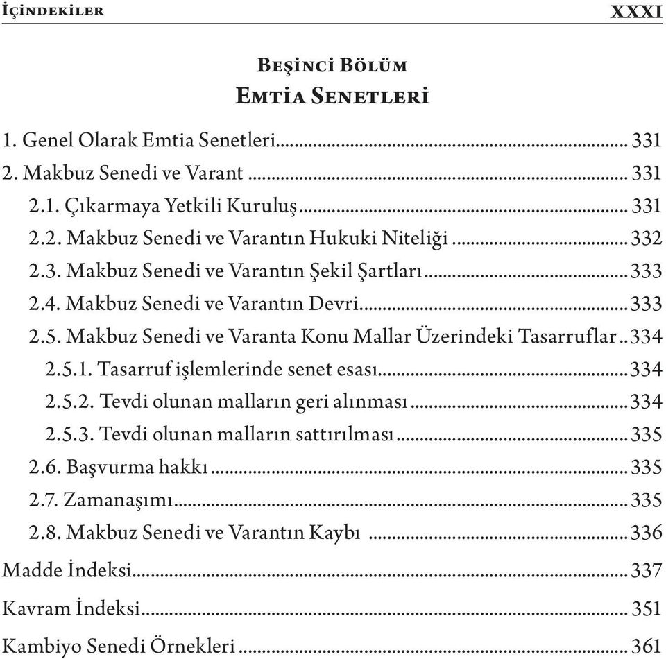 ..334 2.5.1. Tasarruf işlemlerinde senet esası...334 2.5.2. Tevdi olunan malların geri alınması...334 2.5.3. Tevdi olunan malların sattırılması...335 2.6. Başvurma hakkı.