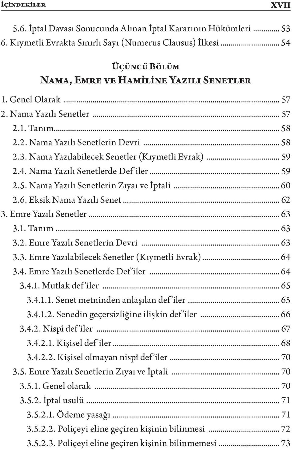 .. 59 2.5. Nama Yazılı Senetlerin Zıyaı ve İptali... 60 2.6. Eksik Nama Yazılı Senet... 62 3. Emre Yazılı Senetler... 63 3.1. Tanım... 63 3.2. Emre Yazılı Senetlerin Devri... 63 3.3. Emre Yazılabilecek Senetler (Kıymetli Evrak).