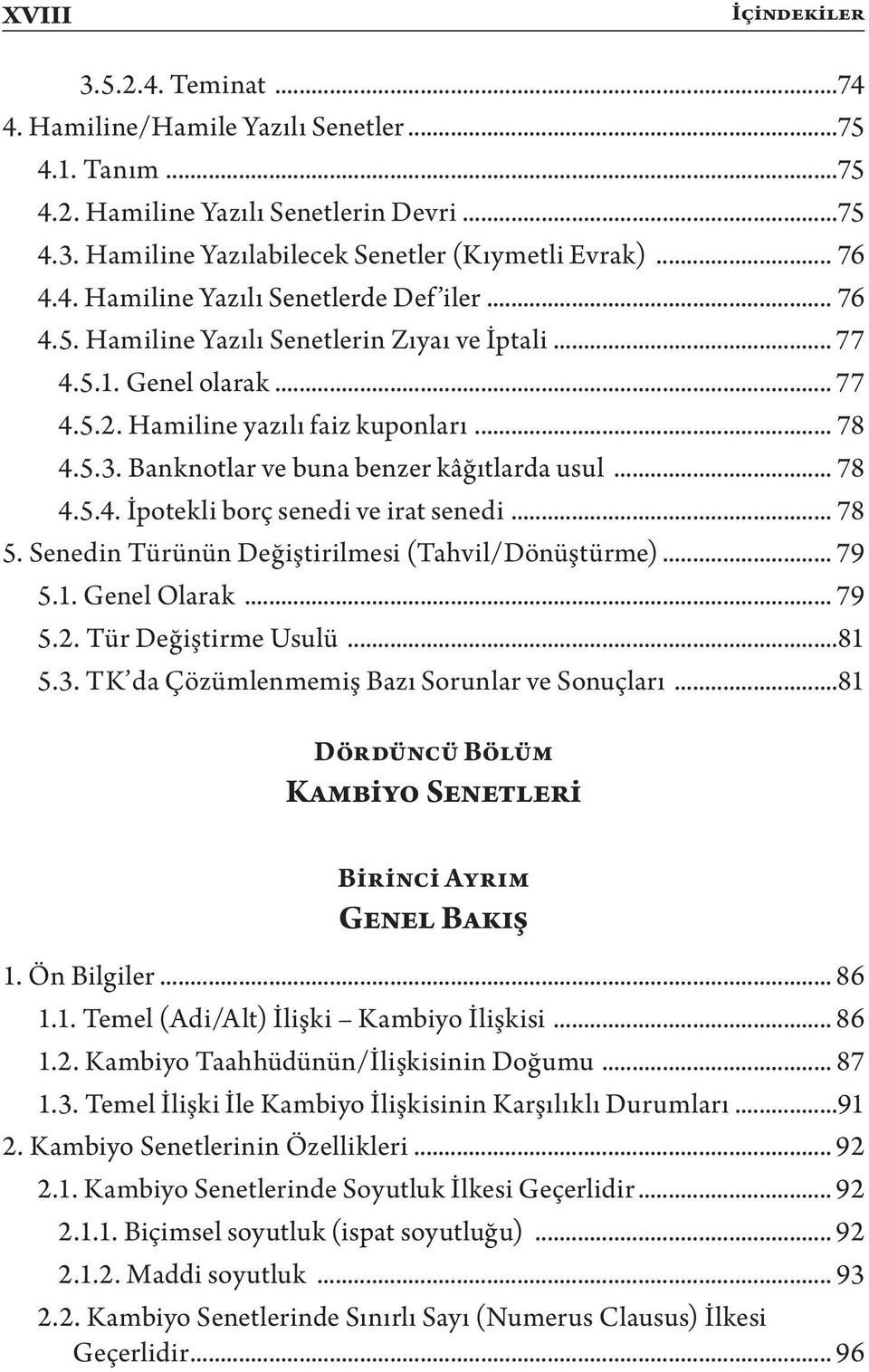 Banknotlar ve buna benzer kâğıtlarda usul... 78 4.5.4. İpotekli borç senedi ve irat senedi... 78 5. Senedin Türünün Değiştirilmesi (Tahvil/Dönüştürme)... 79 5.1. Genel Olarak... 79 5.2.