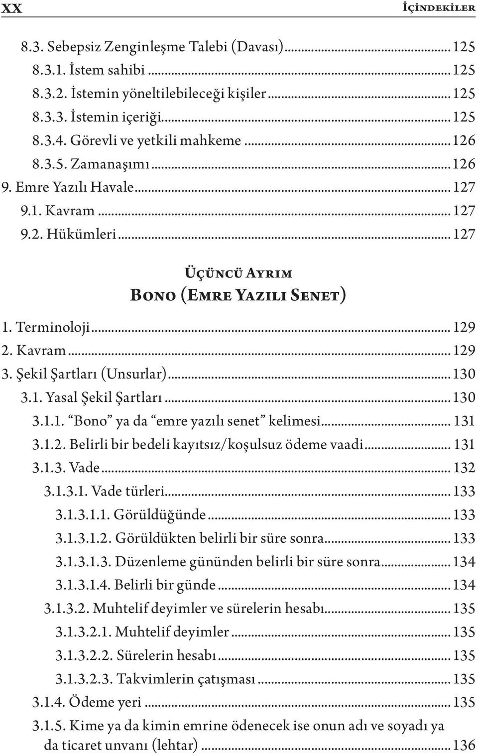 Şekil Şartları (Unsurlar)...130 3.1. Yasal Şekil Şartları...130 3.1.1. Bono ya da emre yazılı senet kelimesi... 131 3.1.2. Belirli bir bedeli kayıtsız/koşulsuz ödeme vaadi... 131 3.1.3. Vade... 132 3.