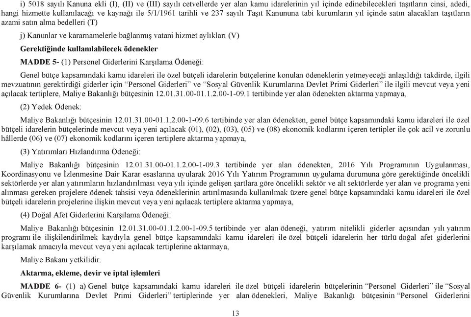 Gerektiğinde kullanılabilecek ödenekler MADDE 5- (1) Personel Giderlerini Karşılama Ödeneği: Genel bütçe kapsamındaki kamu idareleri ile özel bütçeli idarelerin bütçelerine konulan ödeneklerin