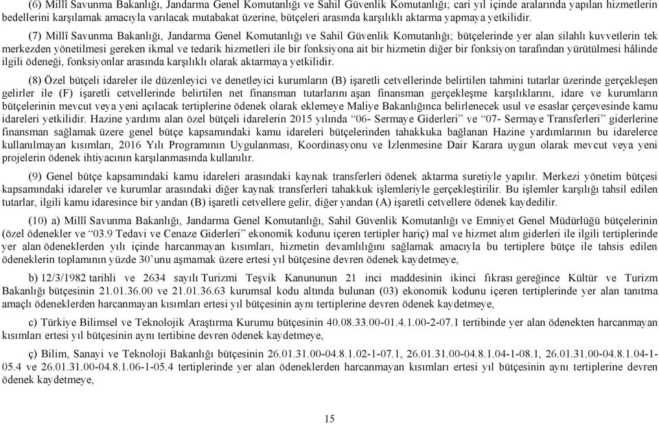 (7) Millî Savunma Bakanlığı, Jandarma Genel Komutanlığı ve Sahil Güvenlik Komutanlığı; bütçelerinde yer alan silahlı kuvvetlerin tek merkezden yönetilmesi gereken ikmal ve tedarik hizmetleri ile bir