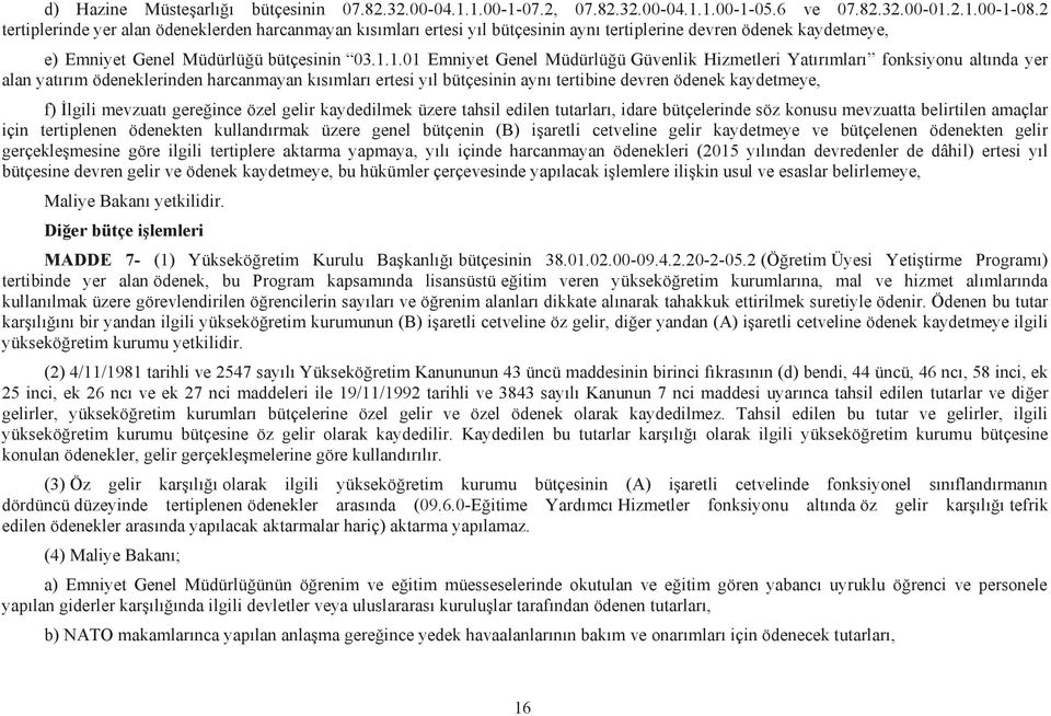 1.01 Emniyet Genel Müdürlüğü Güvenlik Hizmetleri Yatırımları fonksiyonu altında yer alan yatırım ödeneklerinden harcanmayan kısımları ertesi yıl bütçesinin aynı tertibine devren ödenek kaydetmeye, f)