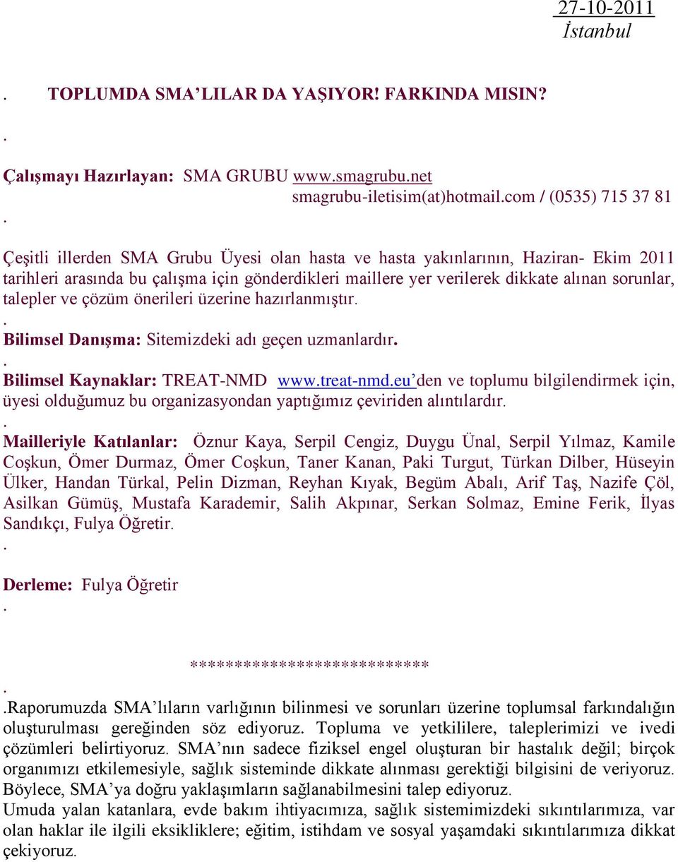 arasında bu çalışma için gönderdikleri maillere yer verilerek dikkate alınan sorunlar, talepler ve çözüm önerileri üzerine hazırlanmıştır Bilimsel Danışma: Sitemizdeki adı geçen uzmanlardır Bilimsel