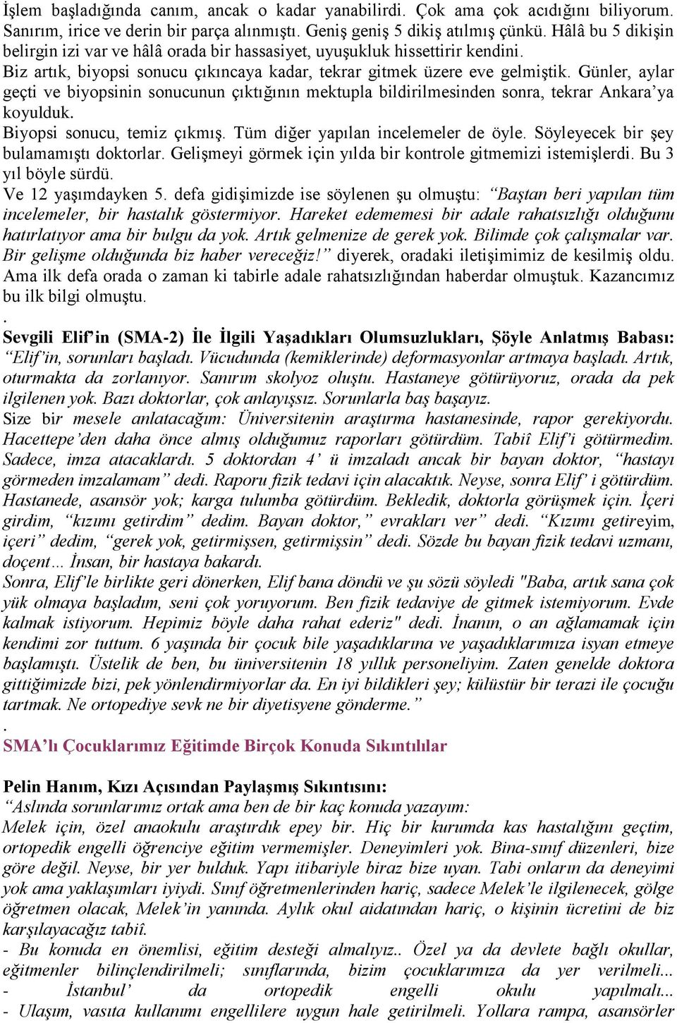 bildirilmesinden sonra, tekrar Ankara ya koyulduk Biyopsi sonucu, temiz çıkmış Tüm diğer yapılan incelemeler de öyle Söyleyecek bir şey bulamamıştı doktorlar Gelişmeyi görmek için yılda bir kontrole