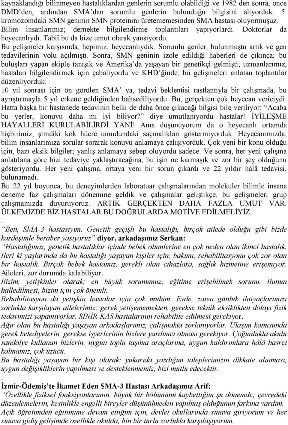 karşısında, hepimiz, heyecanlıydık Sorumlu genler, bulunmuştu artık ve gen tedavilerinin yolu açılmıştı Sonra, SMN geninin izole edildiği haberleri de çıkınca; bu buluşları yapan ekiple tanışık ve