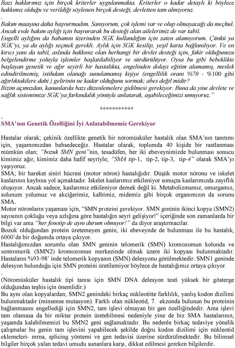 zaten alamıyorum Çünkü ya SGK yı, ya da aylığı seçmek gerekli Aylık için SGK kesilip, yeşil karta bağlanılıyor Ve en kırıcı yanı da tabiî, aslında hakkınız olan herhangi bir devlet desteği için,