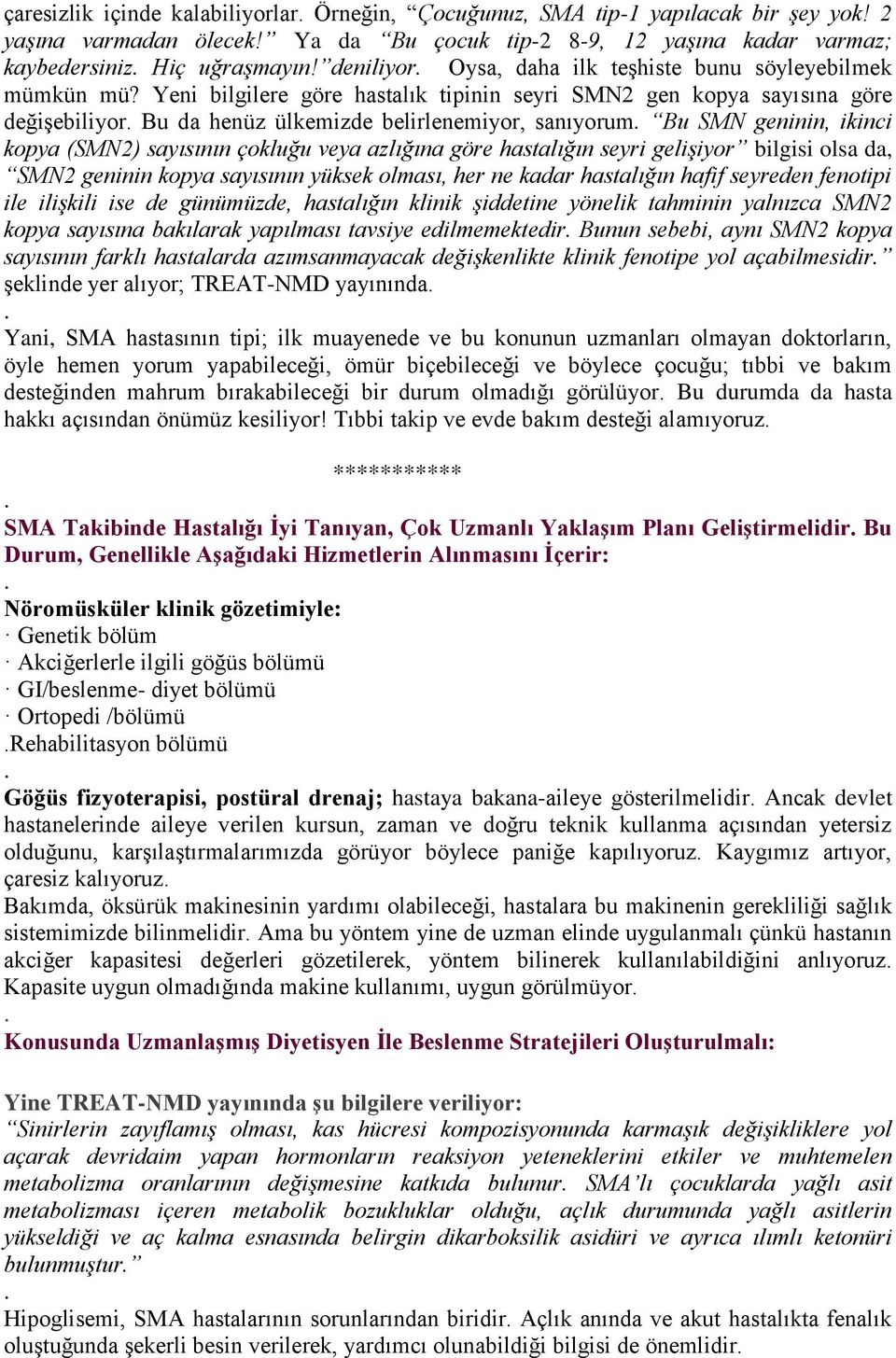 Yeni bilgilere göre hastalık tipinin seyri SMN2 gen kopya sayısına göre değişebiliyor Bu da henüz ülkemizde belirlenemiyor, sanıyorum Bu SMN geninin, ikinci kopya (SMN2) sayısının çokluğu veya