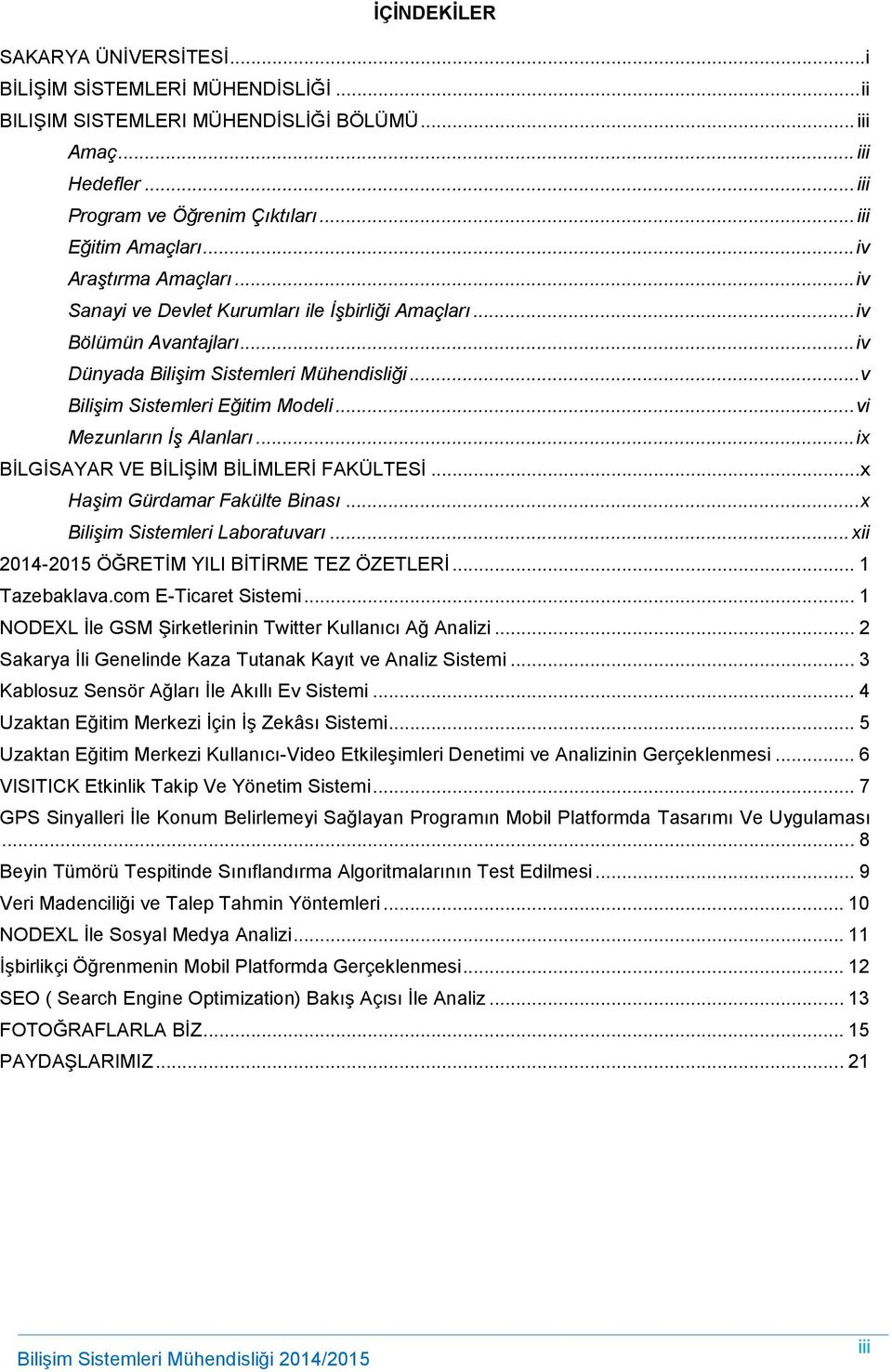 .. vi Mezunların İş Alanları... ix BİLGİSAYAR VE BİLİŞİM BİLİMLERİ FAKÜLTESİ...x Haşim Gürdamar Fakülte Binası...x Bilişim Sistemleri Laboratuvarı... xii 2014-2015 ÖĞRETİM YILI BİTİRME TEZ ÖZETLERİ.