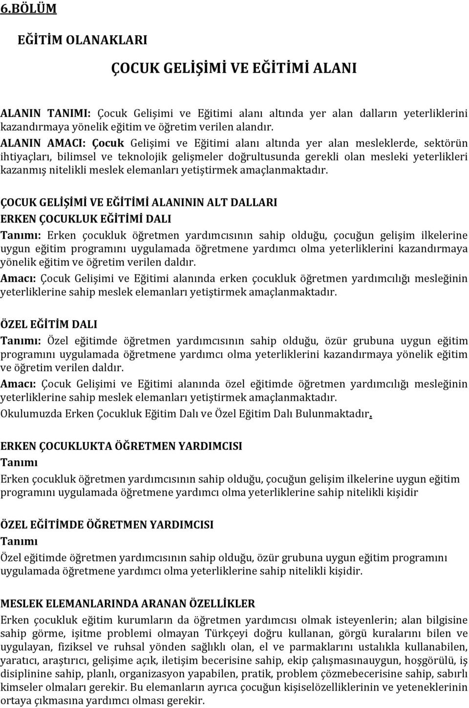 ALANIN AMACI: Çocuk Gelişimi ve Eğitimi alanı altında yer alan mesleklerde, sektörün ihtiyaçları, bilimsel ve teknolojik gelişmeler doğrultusunda gerekli olan mesleki yeterlikleri kazanmış nitelikli