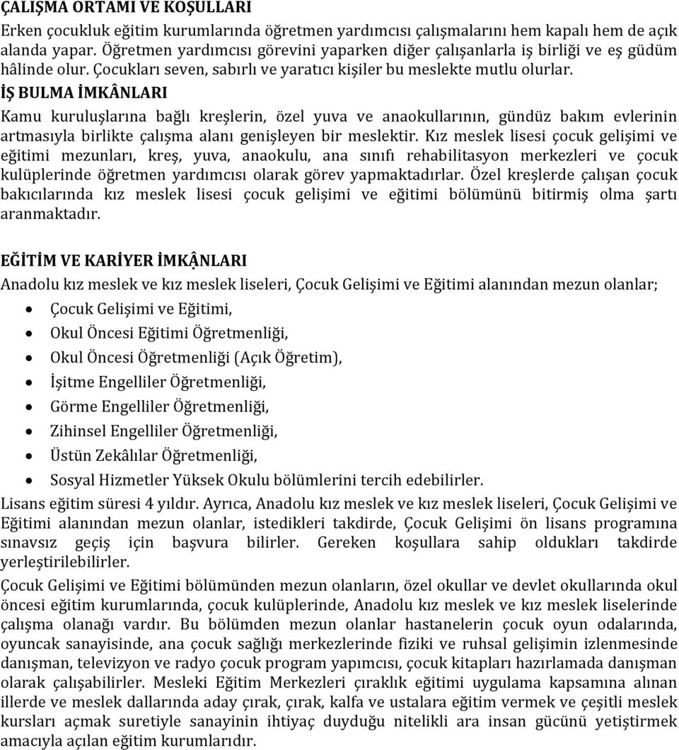 İŞ BULMA İMKÂNLARI Kamu kuruluşlarına bağlı kreşlerin, özel yuva ve anaokullarının, gündüz bakım evlerinin artmasıyla birlikte çalışma alanı genişleyen bir meslektir.