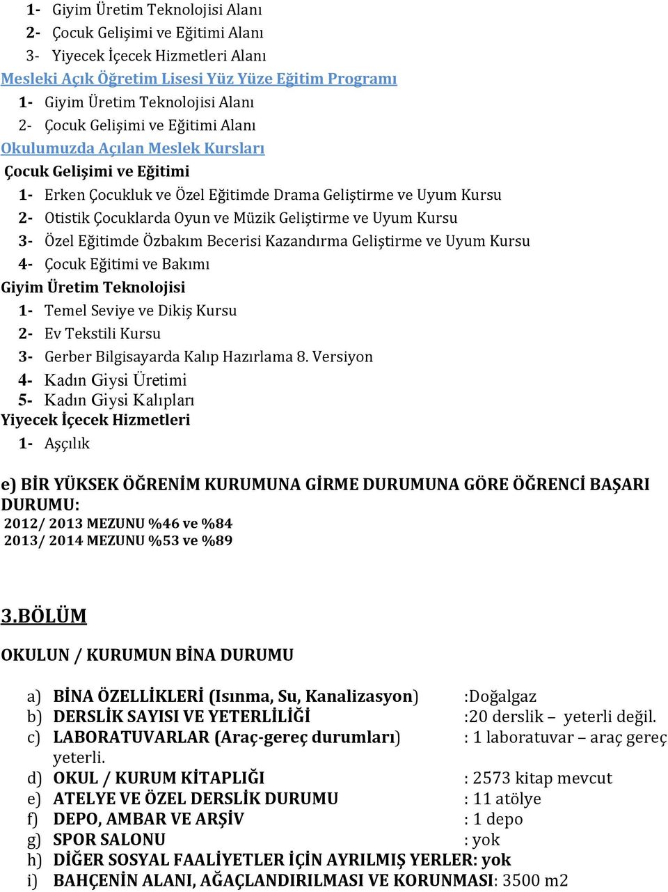 ve Uyum Kursu 3- Özel Eğitimde Özbakım Becerisi Kazandırma Geliştirme ve Uyum Kursu 4- Çocuk Eğitimi ve Bakımı Giyim Üretim Teknolojisi 1- Temel Seviye ve Dikiş Kursu 2- Ev Tekstili Kursu 3- Gerber