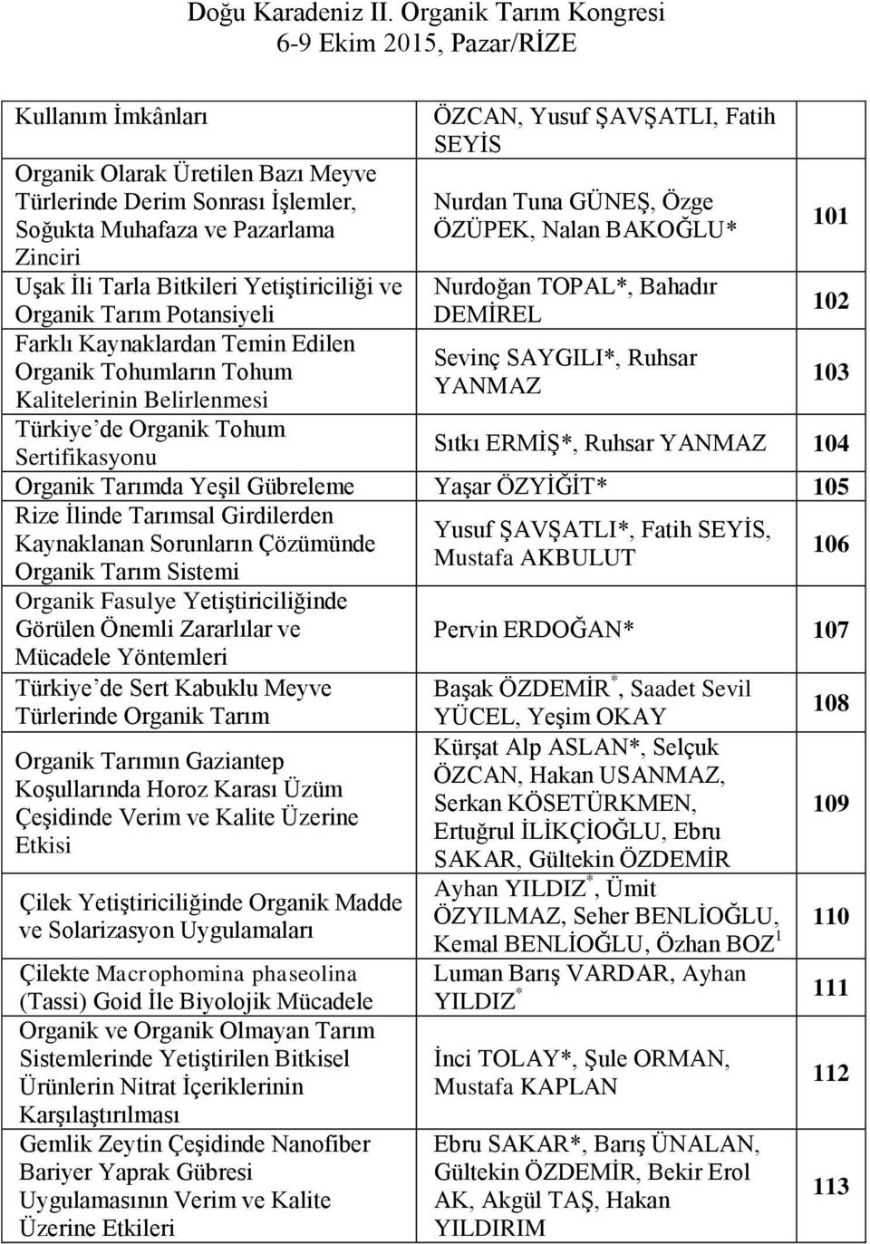 BAKOĞLU* Nurdoğan TOPAL*, Bahadır DEMİREL Sevinç SAYGILI*, Ruhsar YANMAZ 101 102 103 Sıtkı ERMİŞ*, Ruhsar YANMAZ 104 Organik Tarımda Yeşil Gübreleme Yaşar ÖZYİĞİT* 105 Rize İlinde Tarımsal