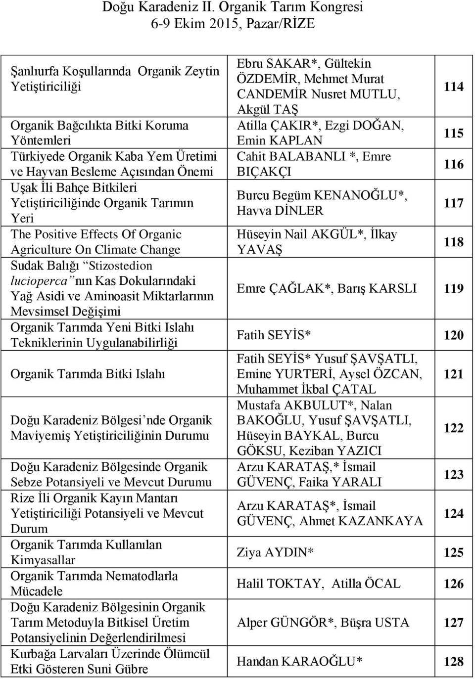 Mevsimsel Değişimi Organik Tarımda Yeni Bitki Islahı Tekniklerinin Uygulanabilirliği Organik Tarımda Bitki Islahı Doğu Karadeniz Bölgesi nde Organik Maviyemiş Yetiştiriciliğinin Durumu Doğu Karadeniz