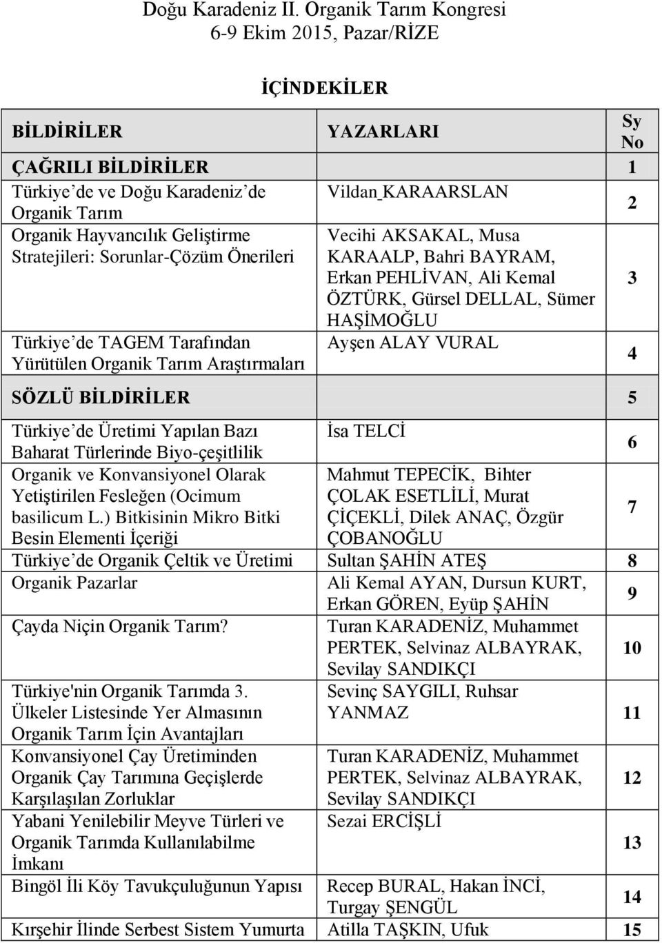 BİLDİRİLER 5 Türkiye de Üretimi Yapılan Bazı İsa TELCİ Baharat Türlerinde Biyo-çeşitlilik 6 Organik ve Konvansiyonel Olarak Mahmut TEPECİK, Bihter Yetiştirilen Fesleğen (Ocimum ÇOLAK ESETLİLİ, Murat